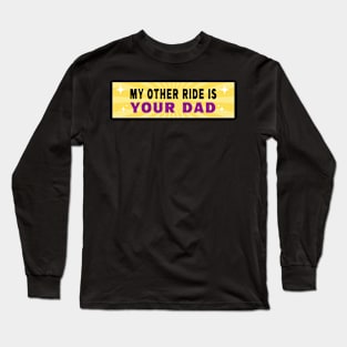 my other ride is your dad funny bumper sticker, car decal, gen z meme, sarcastic Long Sleeve T-Shirt